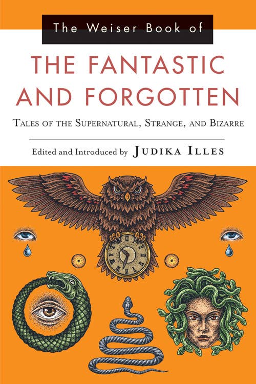 Weiser Book of the Fantastic and Forgotten by Judika Illes