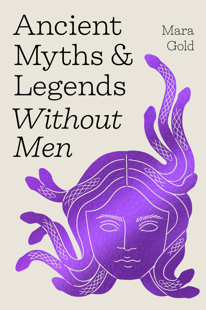 Ancient Myths and Legends Without Men by Mara Gold
