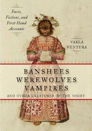 Banshees, Werewolves, Vampires and Other Creatures of the Night by Varla Ventura