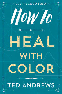 How to Heal with Color by Ted Andrews