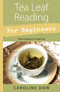 Tea Leaf Reading For Beginners by Caroline Dow