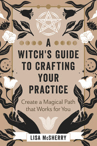 A Witch's Guide to Crafting Your Practice by Lisa McSherry
