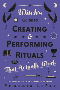 A Witch's Guide to Creating & Performing Rituals by Phoenix LeFae