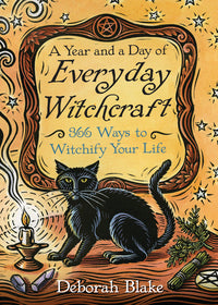 A Year and a Day of Everyday Witchcraft by Deborah Blake