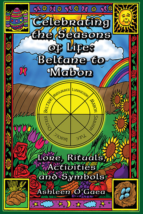 Celebrating the Seasons of Life: Beltane to Mabon by Ashleen O'Gaea
