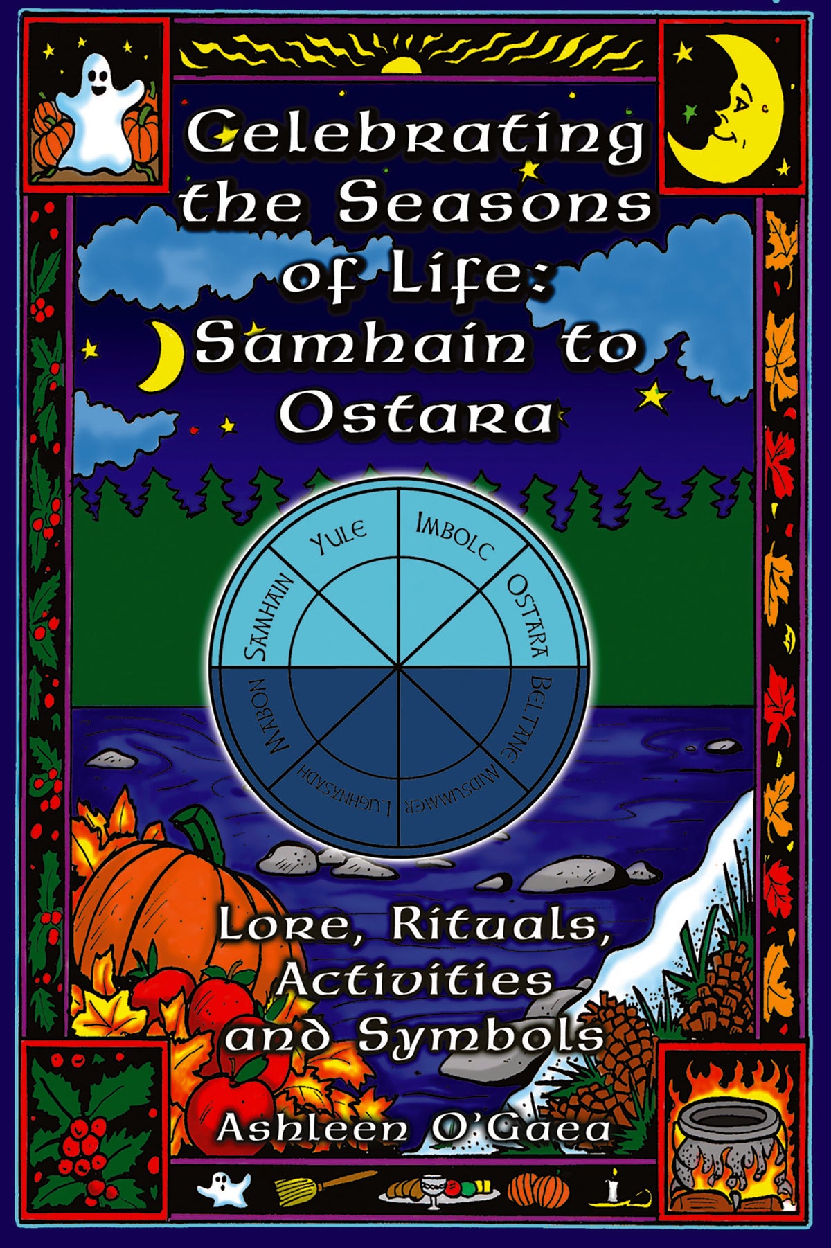 Celebrating the Seasons of Life: Samhain to Ostara by Ashleen O'Gaea