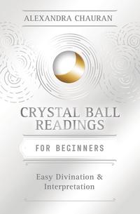 Crystal Ball Reading For Beginners By Alexandra Chauran