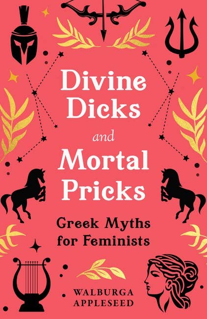 Divine Dicks and Mortal Pricks by Walburga Appleseed