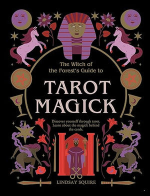 Witch of the Forest’s Guide to Tarot Magick by Lindsay Squire