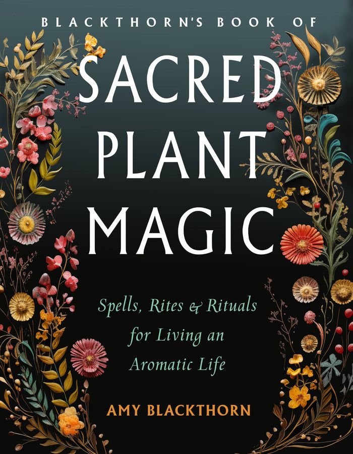 Blackthorn's Book of Sacred Plant Magic by Amy Blackthorn
