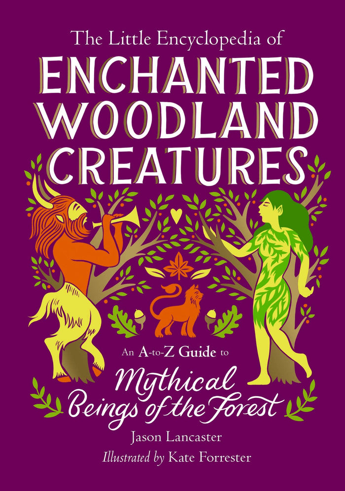 Little Encyclopedia of Enchanted Woodland Creatures by Jason Lancaster & Kate Forrester