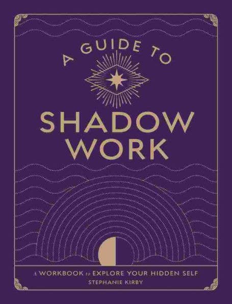 A Guide To Shadow Work by Stephanie Kirby