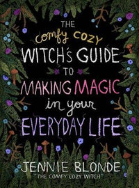 Comfy Cozy Witch’s Guide to Making Magic in Your Everyday Life by Jennie Blonde