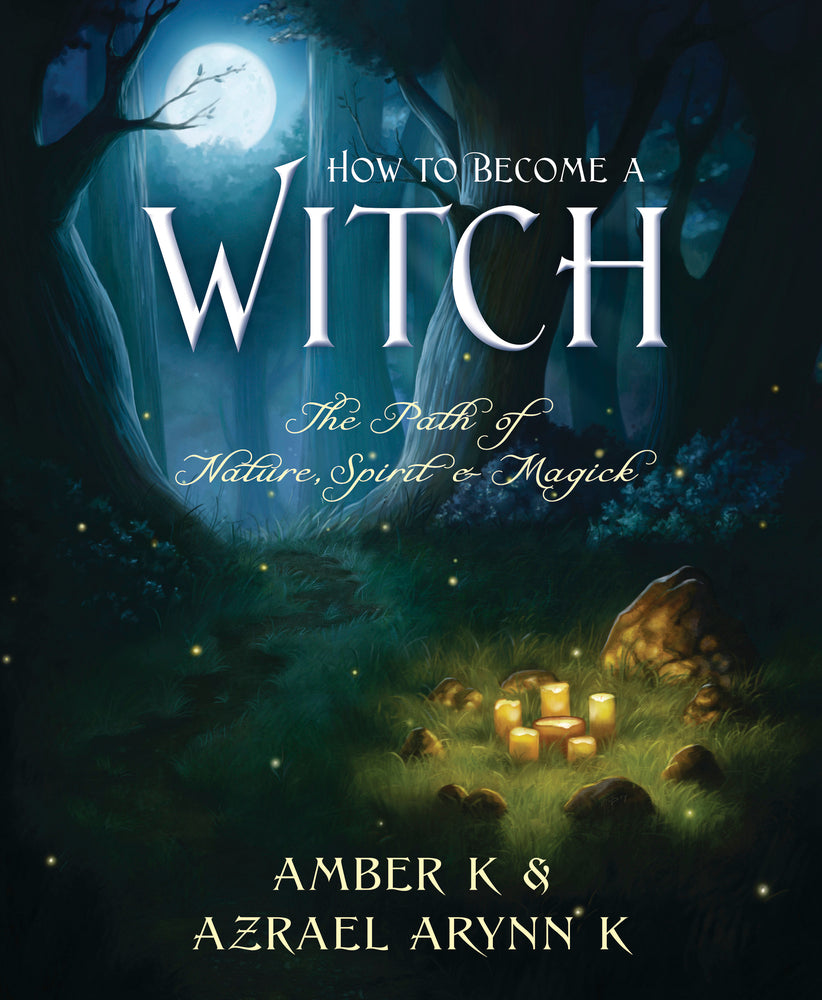 How to Become a Witch by Amber K. & Azrael Arynn K.