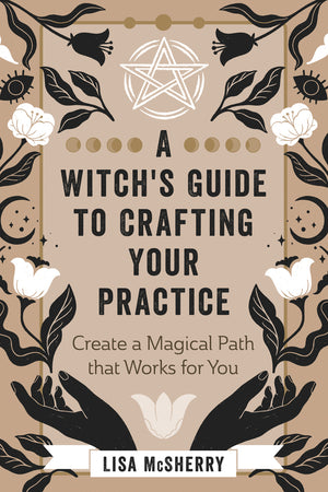 A Witch's Guide to Crafting Your Practice by Lisa McSherry