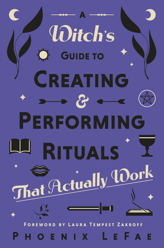 A Witch's Guide to Creating & Performing Rituals by Phoenix LeFae