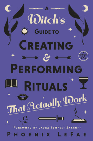 A Witch's Guide to Creating & Performing Rituals by Phoenix LeFae
