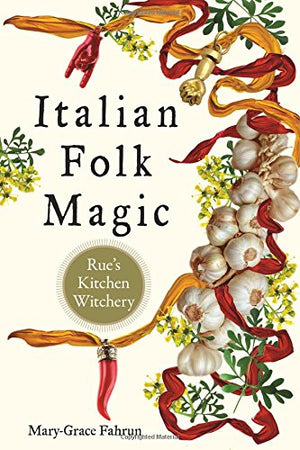 Italian Folk Magic by Mary-Grace Fahrun
