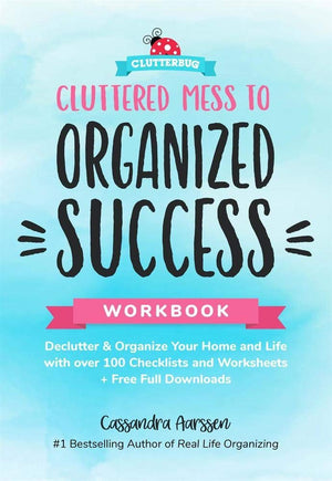 Cluttered Mess to Organized Success Workbook by Cassandra Aarssen