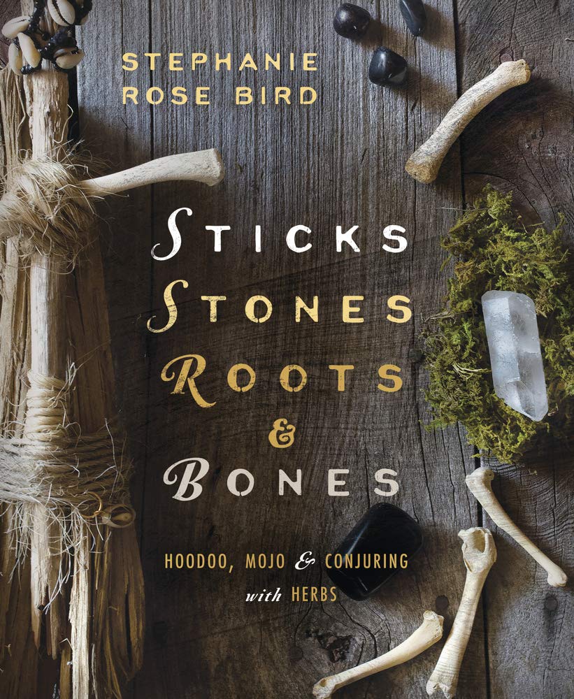 Sticks, Stones, Roots & Bones by Stephanie Rose Bird