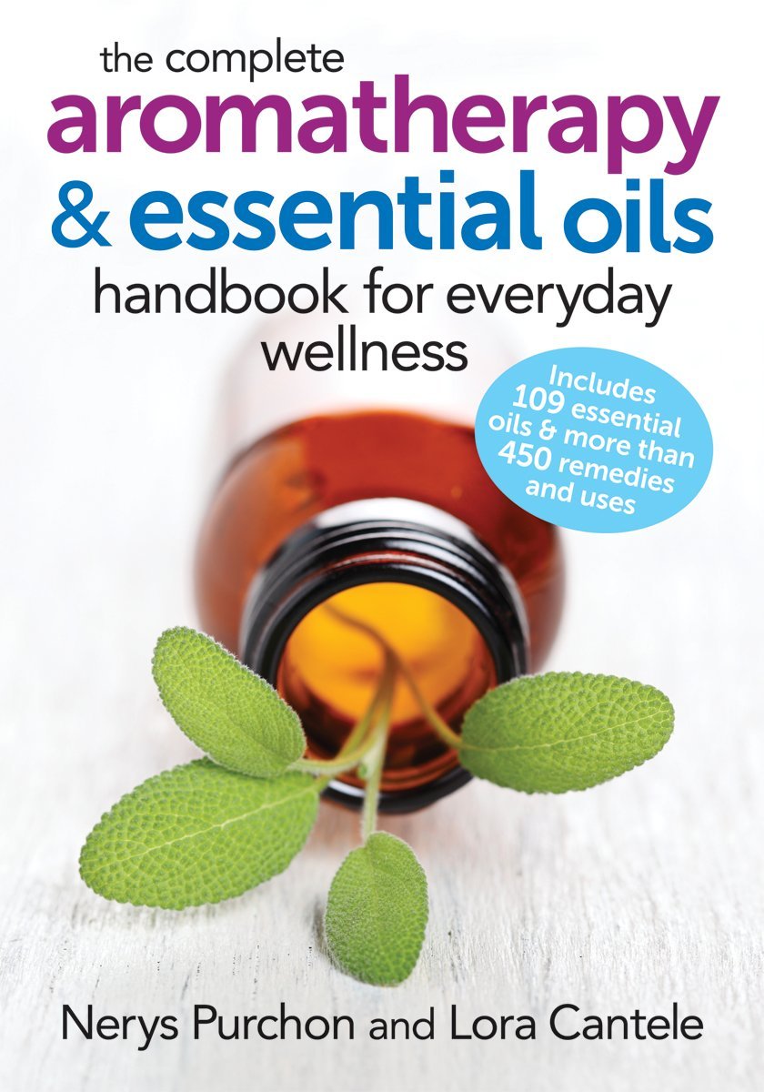 Complete Aromatherapy & Essential Oils Handbook for Everyday Wellness by Nerys Purchon & Lora Cantele