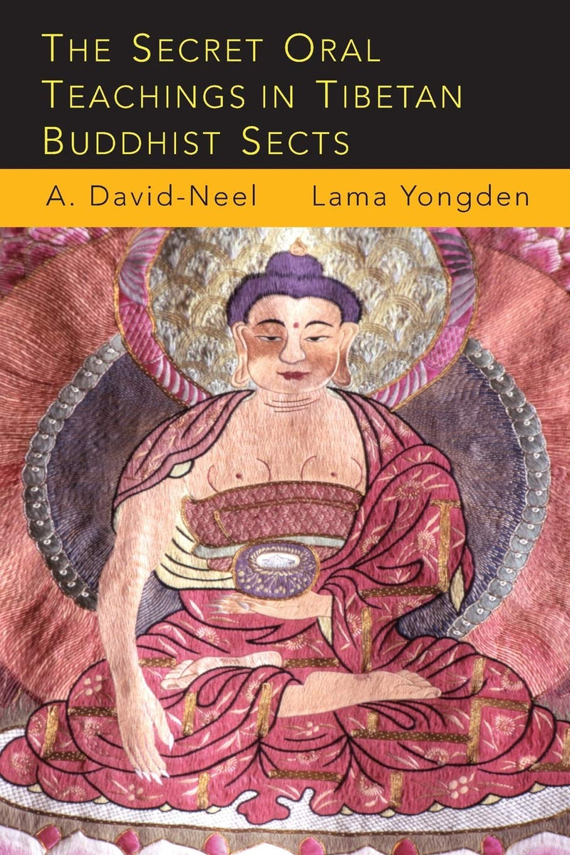 The Secret Oral Teachings in Tibetan Buddhist Sects by Alexandra David-Neel and Lama Yongden