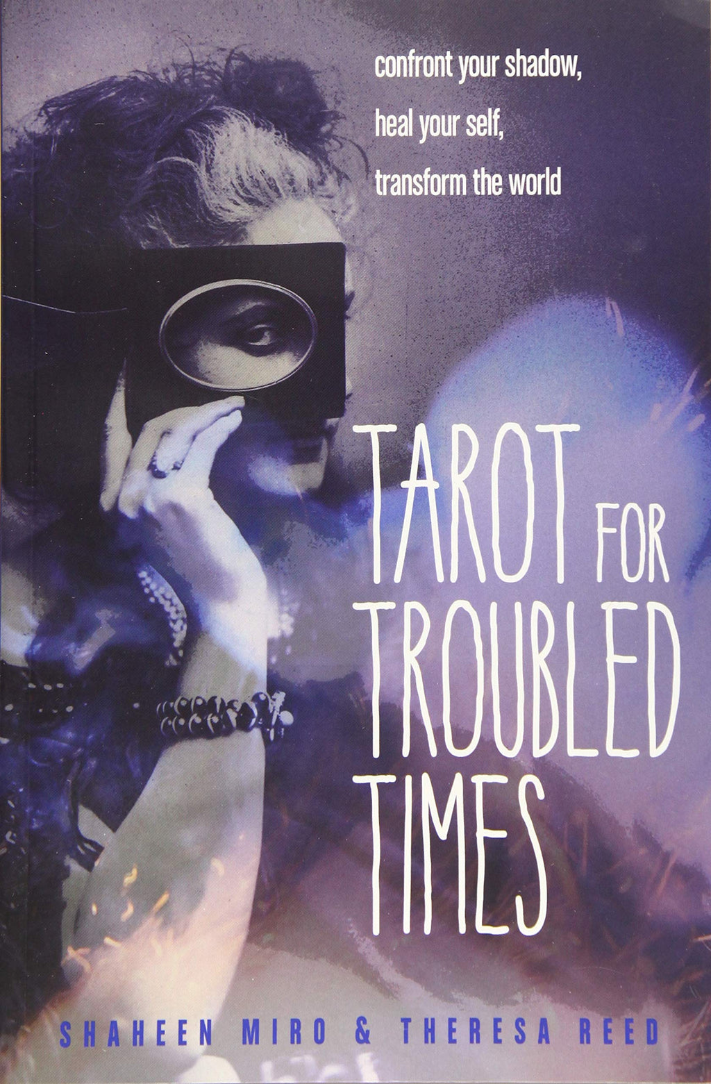 Tarot for Troubled Times by Shaheen Miro & Theresa Reed