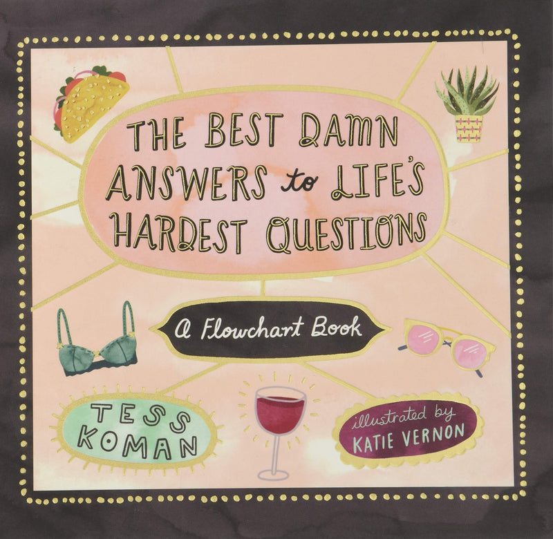 Best Damn Answers to Life’s Hardest Questions by Tess Koman & Kattie Vernon