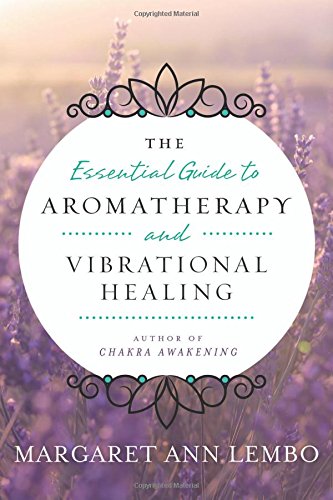 Essential Guide to Aromatherapy and Vibrational Healing by Margaret Lembo