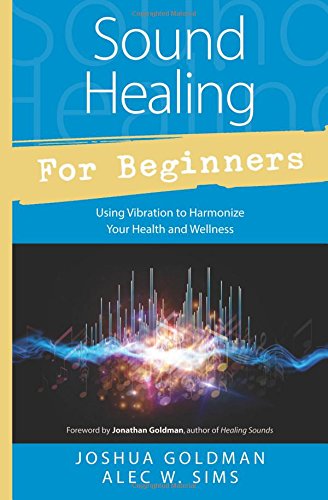 Sound Healing for Beginners by Joshua Goldman